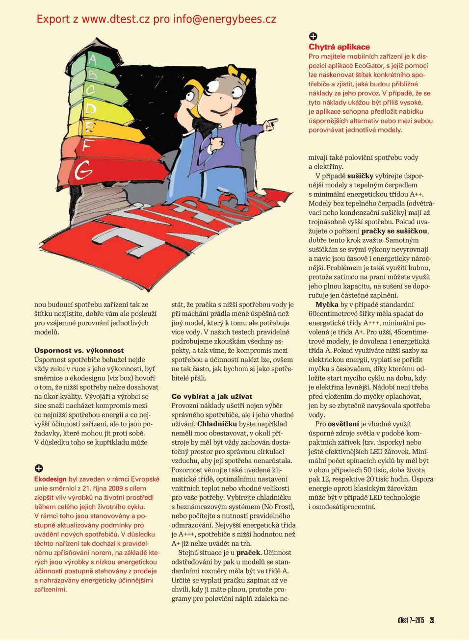 V říadě, že se tyto náklady ukážou být říliš vysoké, je alikace schona ředložit nabídku úsornějších alternativ nebo mezi sebou orovnávat jednotlivé modely.