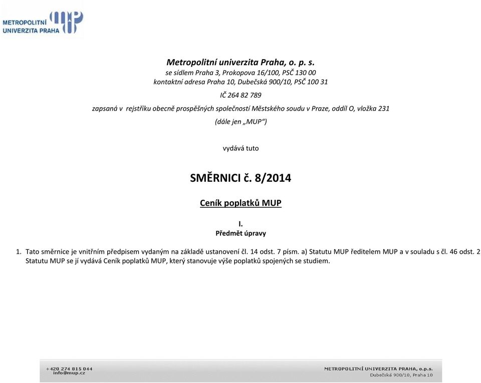 prospěšných společností Městského soudu v Praze, oddíl O, vložka 231 (dále jen MUP ) vydává tuto SMĚRNICI č. 8/2014 Ceník poplatků MUP I.