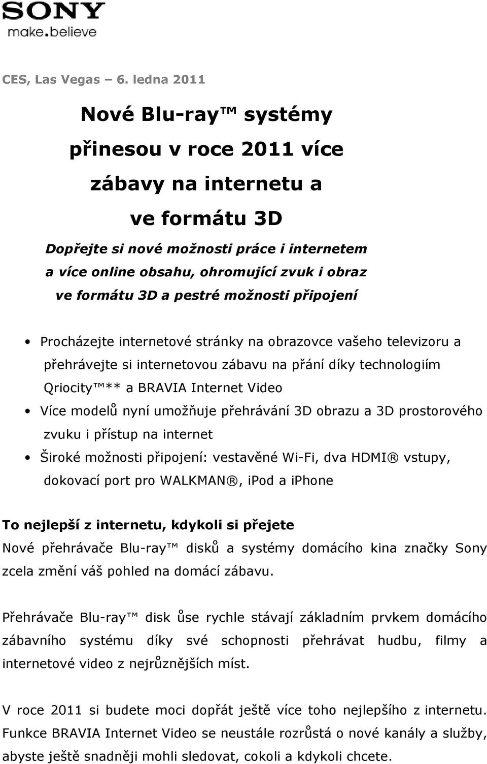 a pestré možnosti připojení Procházejte internetové stránky na obrazovce vašeho televizoru a přehrávejte si internetovou zábavu na přání díky technologiím Qriocity ** a BRAVIA Internet Video Více