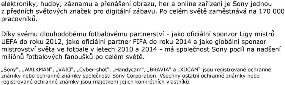 světa ve fotbale v letech 2010 a 2014 - má společnost Sony podíl na nadšení miliónů fotbalových fanoušků po celém světě.