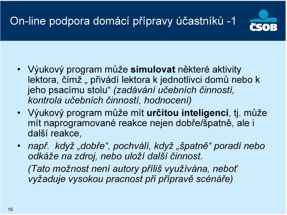 inteligenci, tj. může mít naprogramované reakce nejen dobře/špatně, ale i další reakce, např.