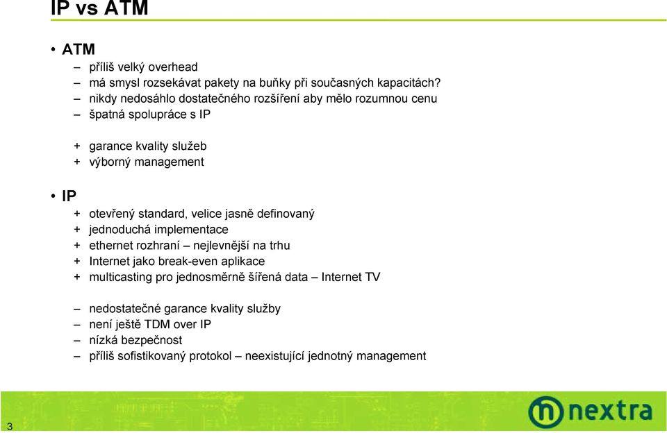 otevřený standard, velice jasně definovaný + jednoduchá implementace + ethernet rozhraní nejlevnější na trhu + Internet jako break-even