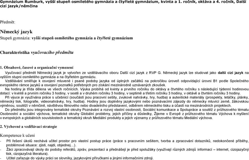 Obsahové, časové a organizační vymezení Vyučovací předmět Německý jazyk je vytvořen ze vzdělávacího oboru Další cizí jazyk z RVP G.