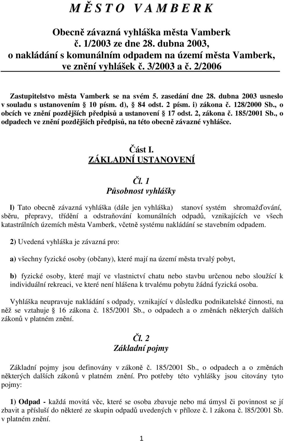 , o obcích ve znění pozdějších předpisů a ustanovení 17 odst. 2, zákona č. 185/2001 Sb., o odpadech ve znění pozdějších předpisů, na této obecně závazné vyhlášce. Část I. ZÁKLADNÍ USTANOVENÍ Čl.