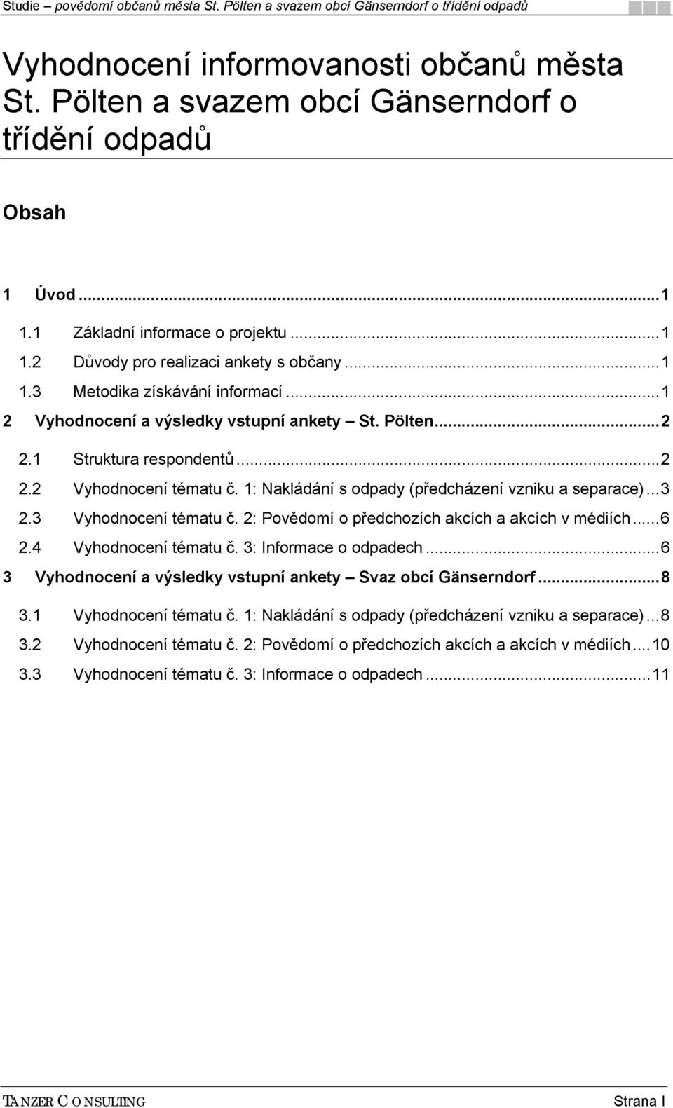 3 Vyhodnocení tématu č. 2: Povědomí o předchozích akcích a akcích v médiích... 6 2.4 Vyhodnocení tématu č. 3: Informace o odpadech... 6 3 Vyhodnocení a výsledky vstupní ankety Svaz obcí Gänserndorf.