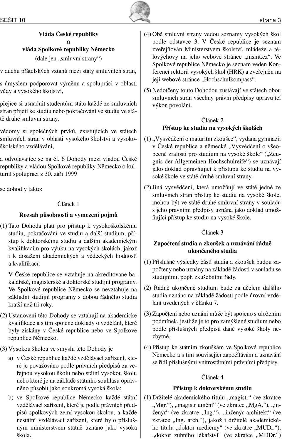 existujících ve státech smluvních stran v oblasti vysokého školství a vysokoškolského vzdělávání, a odvolávajíce se na čl.