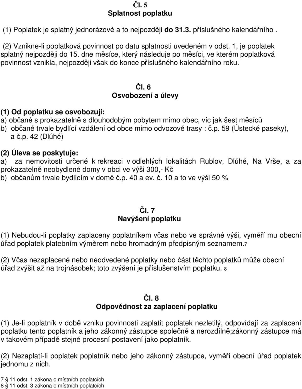 6 Osvobození a úlevy (1) Od poplatku se osvobozují: a) ob ané s prokazateln s dlouhodobým pobytem mimo obec, víc jak šest m síc b) ob ané trvale bydlící vzdálení od obce mimo odvozové trasy :.p. 59 (Ústecké paseky), a.