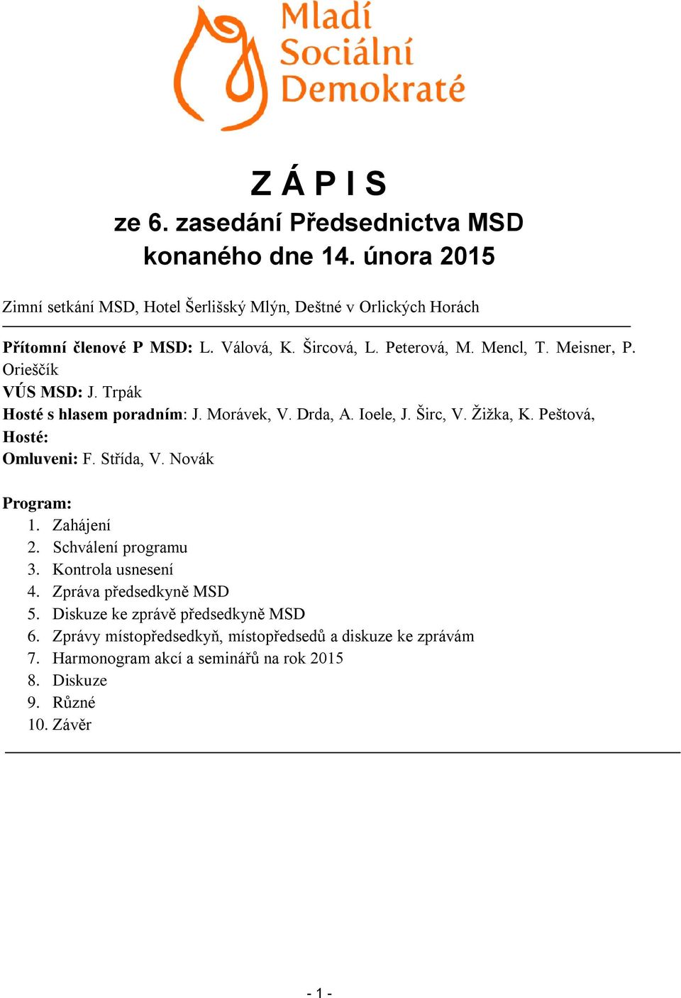 Meisner, P. Orieščík VÚS MSD: J. Trpák Hosté s hlasem poradním: J. Morávek, V. Drda, A. Ioele, J. Širc, V. Žižka, K. Peštová, Hosté: Omluveni: F. Střída, V.