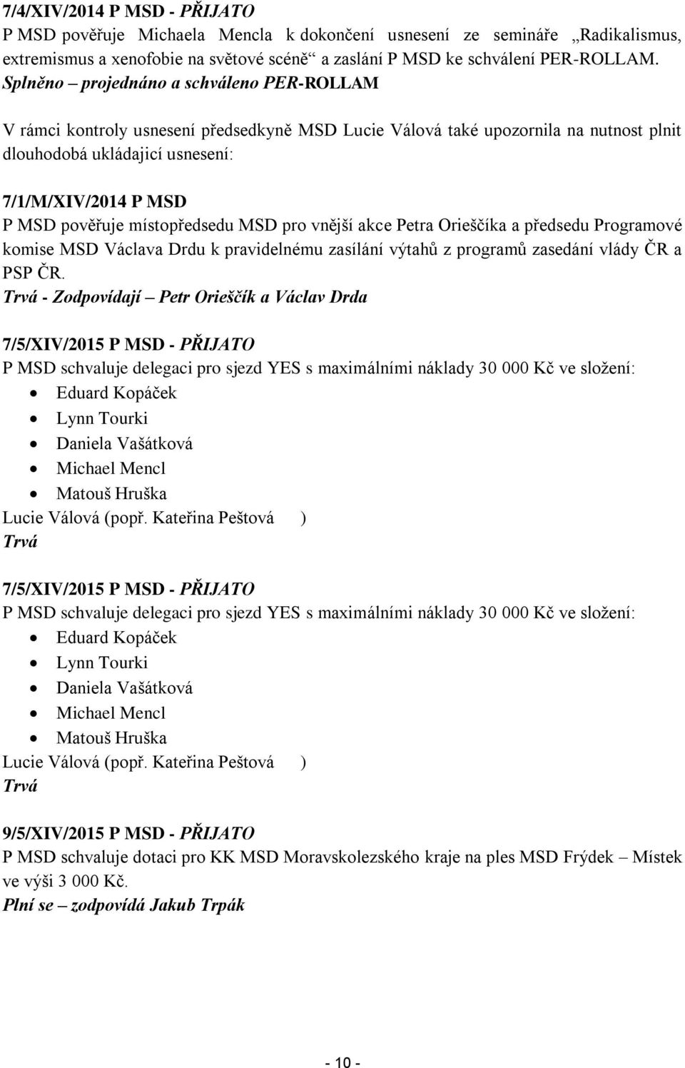 místopředsedu MSD pro vnější akce Petra Orieščíka a předsedu Programové komise MSD Václava Drdu k pravidelnému zasílání výtahů z programů zasedání vlády ČR a PSP ČR.