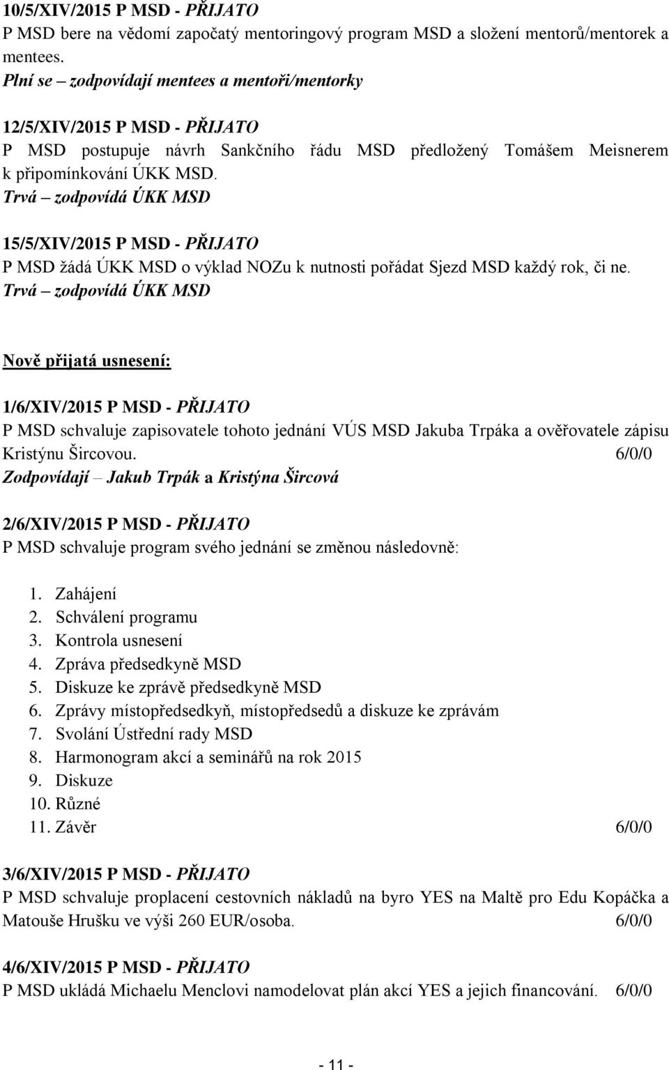 Trvá zodpovídá ÚKK MSD 15/5/XIV/2015 P MSD - PŘIJATO P MSD žádá ÚKK MSD o výklad NOZu k nutnosti pořádat Sjezd MSD každý rok, či ne.