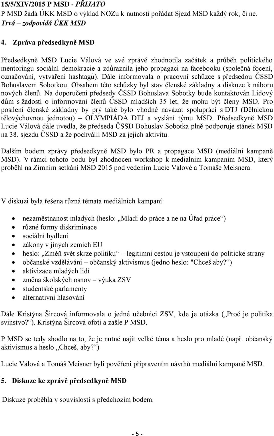 označování, vytváření hashtagů). Dále informovala o pracovní schůzce s předsedou ČSSD Bohuslavem Sobotkou. Obsahem této schůzky byl stav členské základny a diskuze k náboru nových členů.