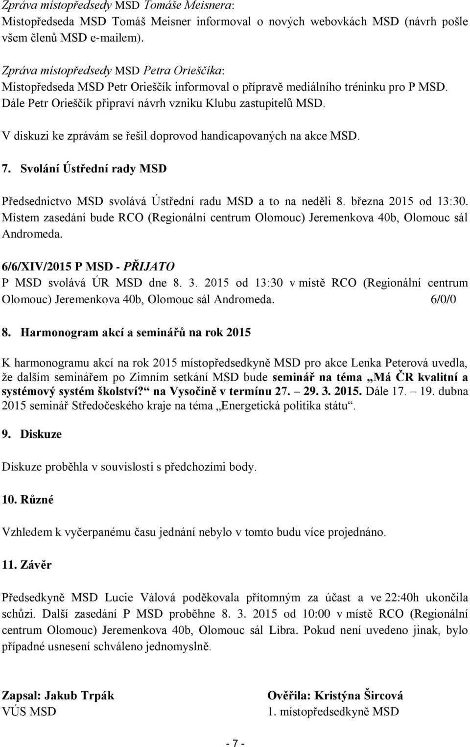 V diskuzi ke zprávám se řešil doprovod handicapovaných na akce MSD. 7. Svolání Ústřední rady MSD Předsednictvo MSD svolává Ústřední radu MSD a to na neděli 8. března 2015 od 13:30.