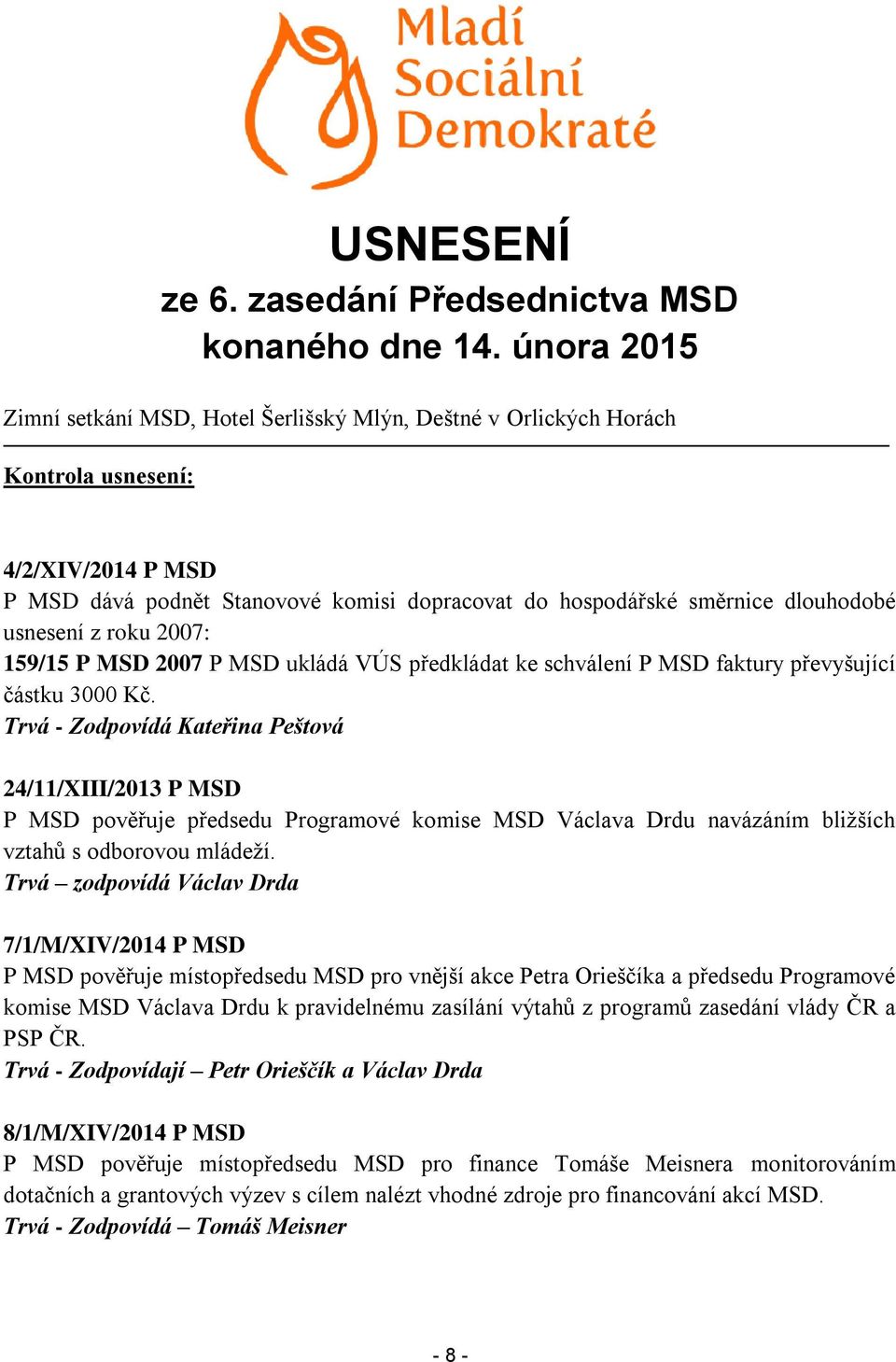 usnesení z roku 2007: 159/15 P MSD 2007 P MSD ukládá VÚS předkládat ke schválení P MSD faktury převyšující částku 3000 Kč.