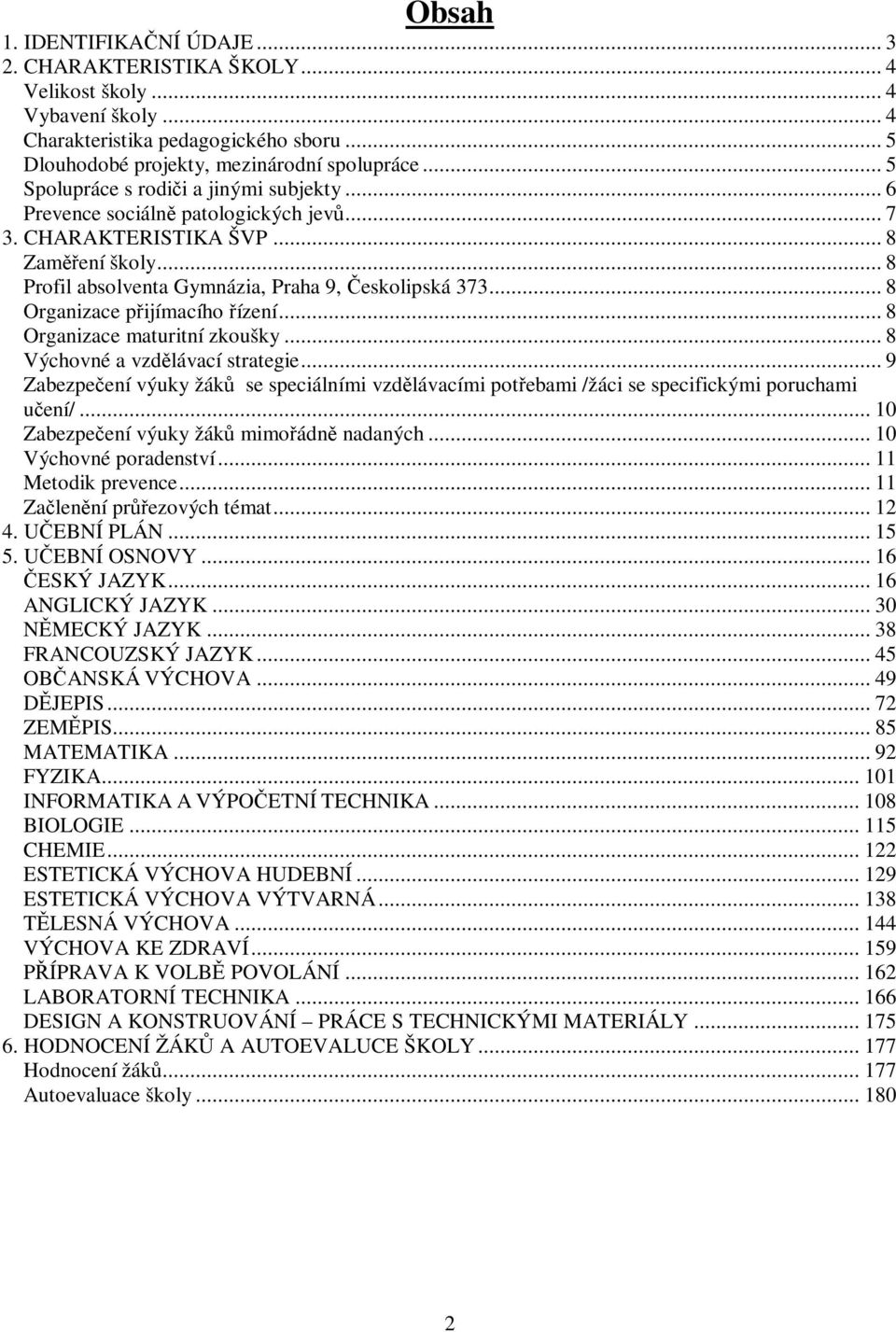 .. 8 Organizace pijímacího ízení... 8 Organizace maturitní zkoušky... 8 Výchovné a vzdlávací strategie.