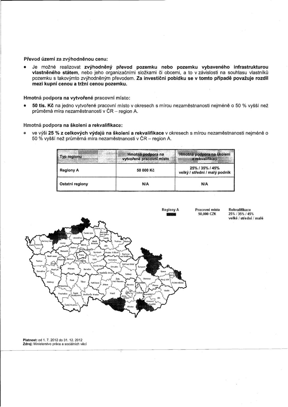 Hrnotna podpora na vytvorene mlsto: 50 tis. Kc na jedno vytvorene pracovni misto v okresech s mirou nezarnestnanosti nejrnene 0 50 % vyssf nez prurnerna mira nezarnestnanostl v CR - region A.