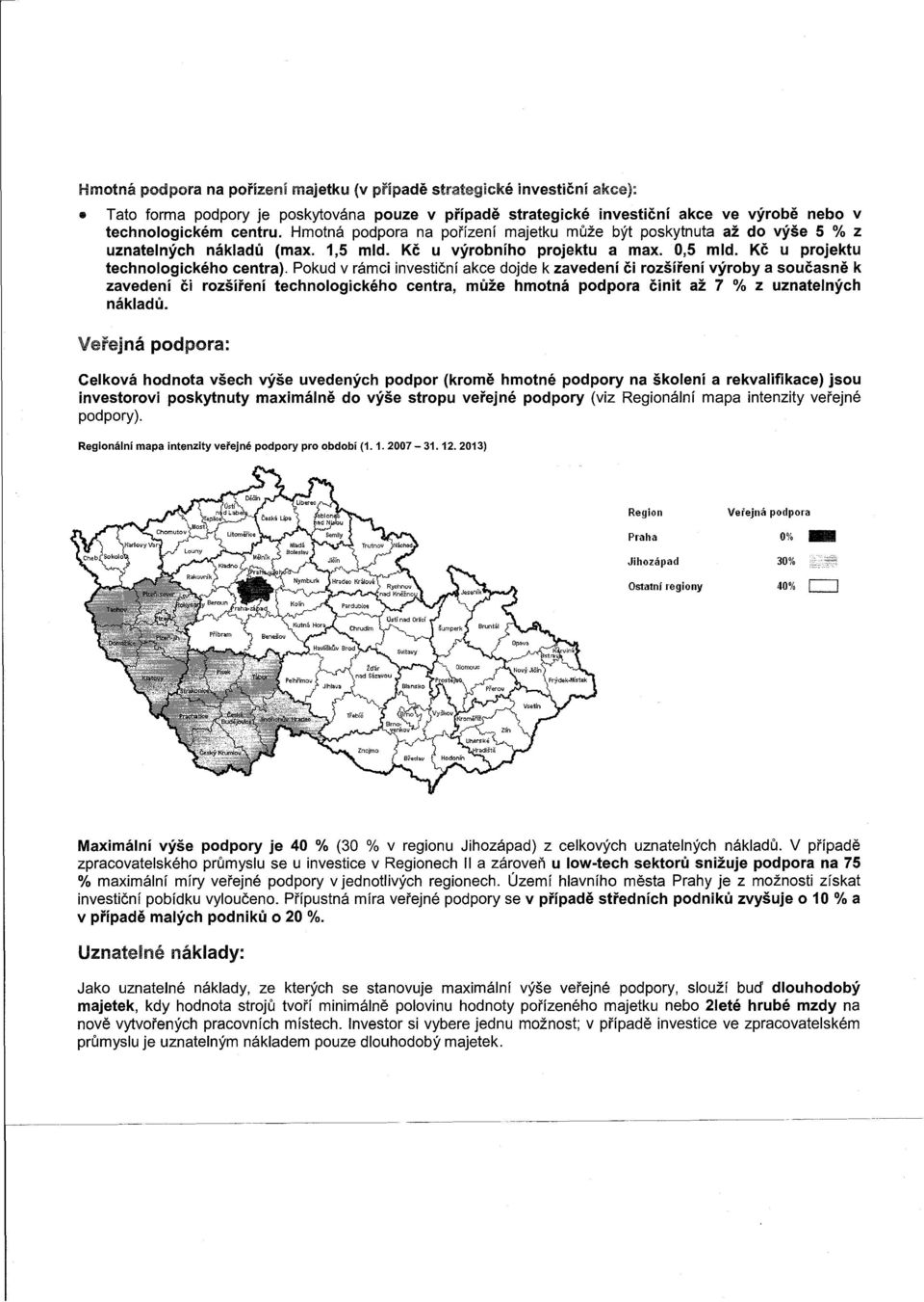 Pokud v ramci lnvesticnl akce dojde k zavedeni ci rozsireni vyroby a soucasne k zavedeni ci rozsireni techncloqlckeho centra, muze hmotna podpora cinit az 7 % z uznatelnych nakladu, Verejna podpora: