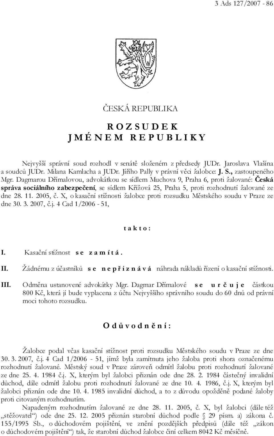 Dagmarou Dřímalovou, advokátkou se sídlem Muchova 9, Praha 6, proti žalované: Česká správa sociálního zabezpečení, se sídlem Křížová 25, Praha 5, proti rozhodnutí žalované ze dne 28. 11. 2005, č.