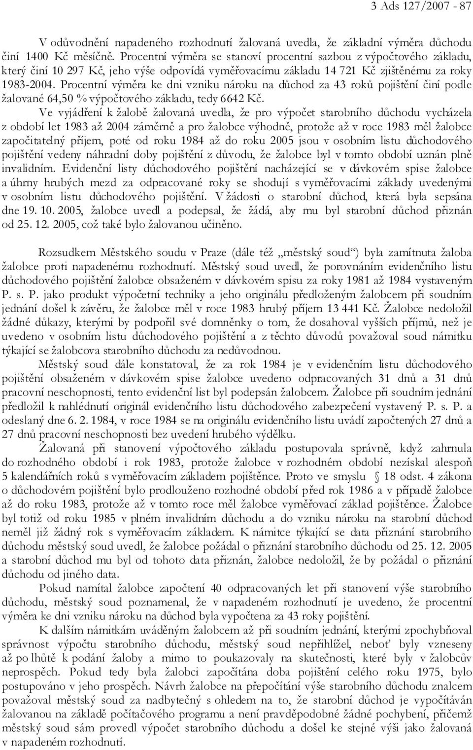 Procentní výměra ke dni vzniku nároku na důchod za 43 roků pojištění činí podle žalované 64,50 % výpočtového základu, tedy 6642 Kč.