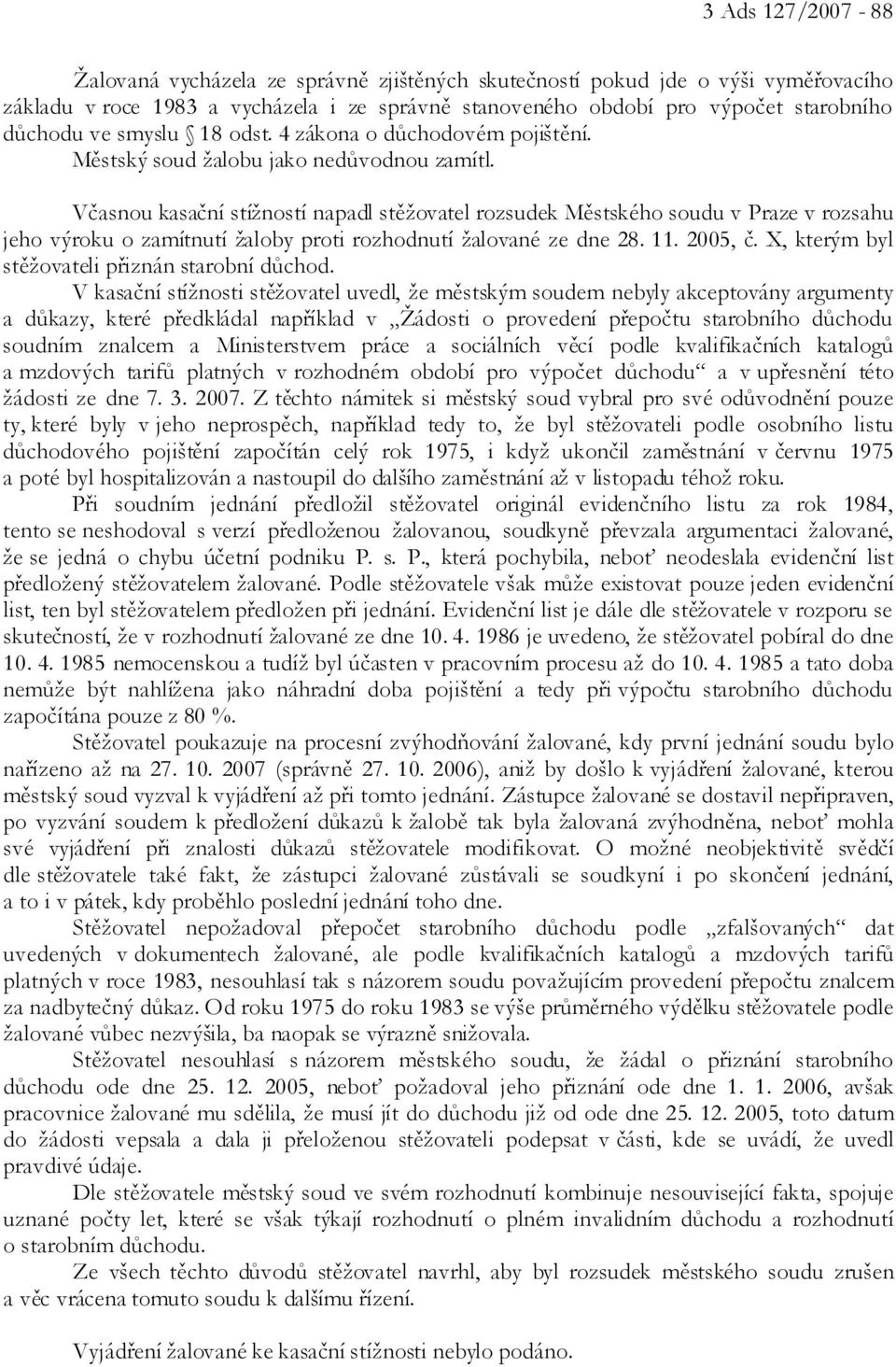 Včasnou kasační stížností napadl stěžovatel rozsudek Městského soudu v Praze v rozsahu jeho výroku o zamítnutí žaloby proti rozhodnutí žalované ze dne 28. 11. 2005, č.