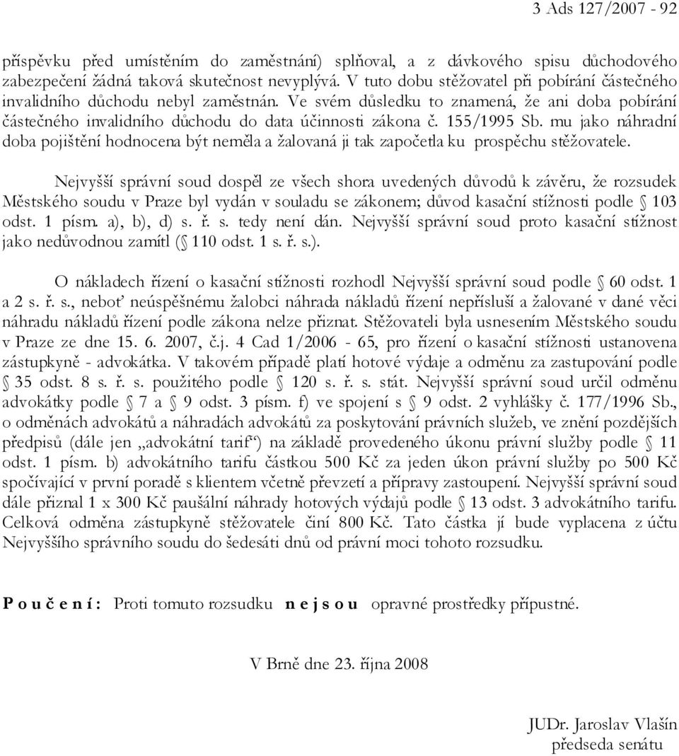 155/1995 Sb. mu jako náhradní doba pojištění hodnocena být neměla a žalovaná ji tak započetla ku prospěchu stěžovatele.