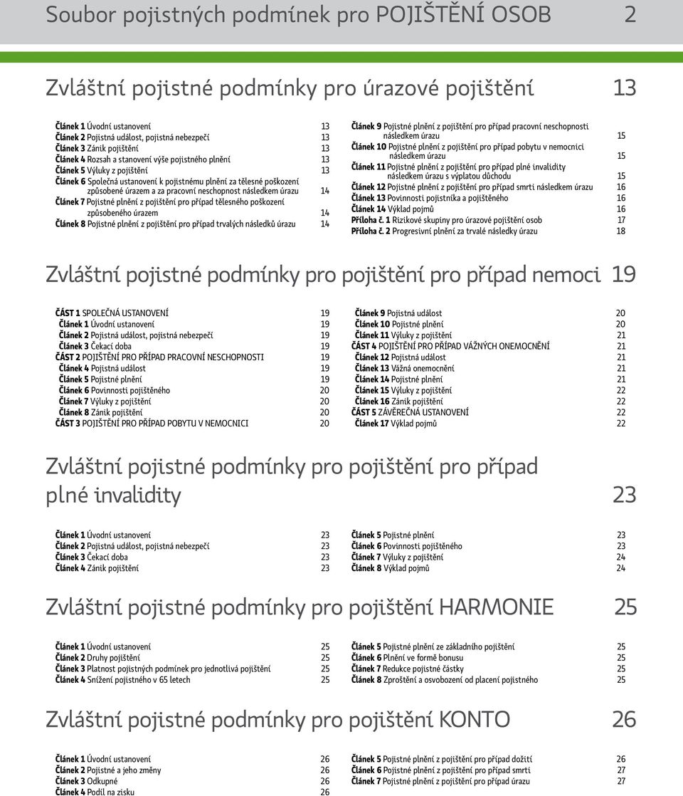 neschopnost následkem úrazu 14 Článek 7 Pojistné plnění z pojištění pro případ tělesného poškození způsobeného úrazem 14 Článek 8 Pojistné plnění z pojištění pro případ trvalých následků úrazu 14