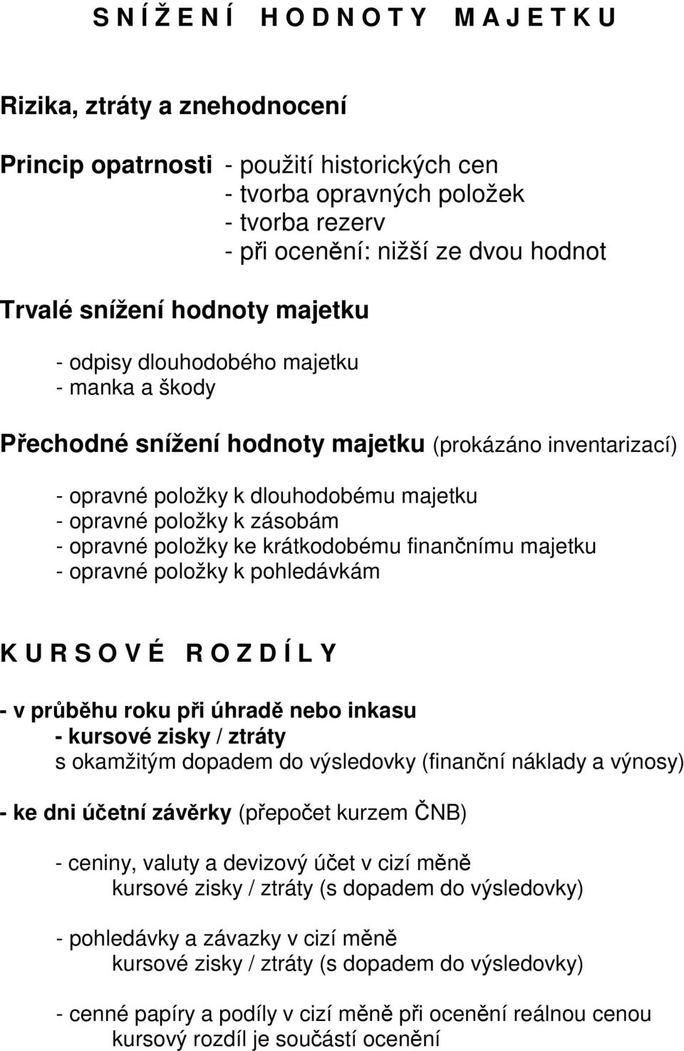 opravné položky ke krátkodobému finančnímu majetku - opravné položky k pohledávkám KURSOVÉ ROZDÍLY -vprůběhu roku při úhradě nebo inkasu - kursové zisky / ztráty s okamžitým dopadem do výsledovky