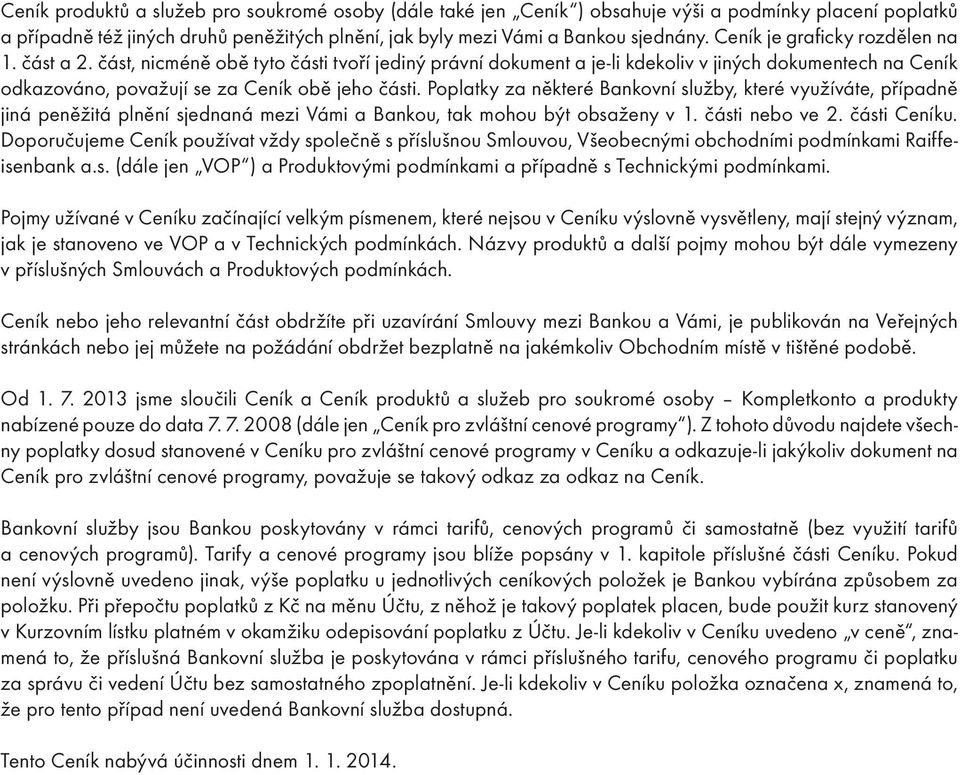 Poplatky za některé Bankovní služby, které využíváte, případně jiná peněžitá plnění sjednaná mezi Vámi a Bankou, tak mohou být obsaženy v 1. části nebo ve 2. části Ceníku.