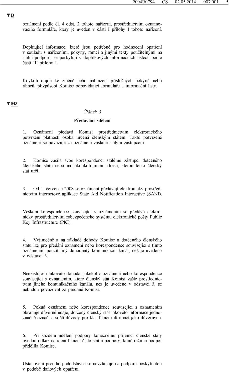 podle části III přílohy I. Kdykoli dojde ke změně nebo nahrazení příslušných pokynů nebo rámců, přizpůsobí Komise odpovídající formuláře a informační listy. M3 Článek 3 Předávání sdělení 1.