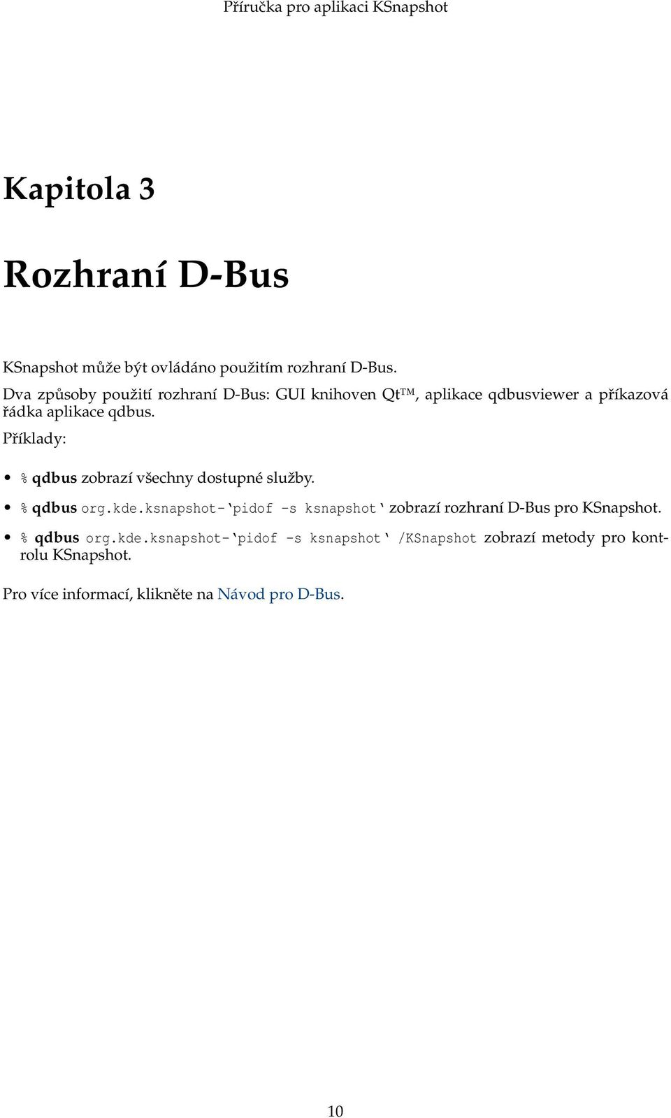 Příklady: % qdbus zobrazí všechny dostupné služby. % qdbus org.kde.