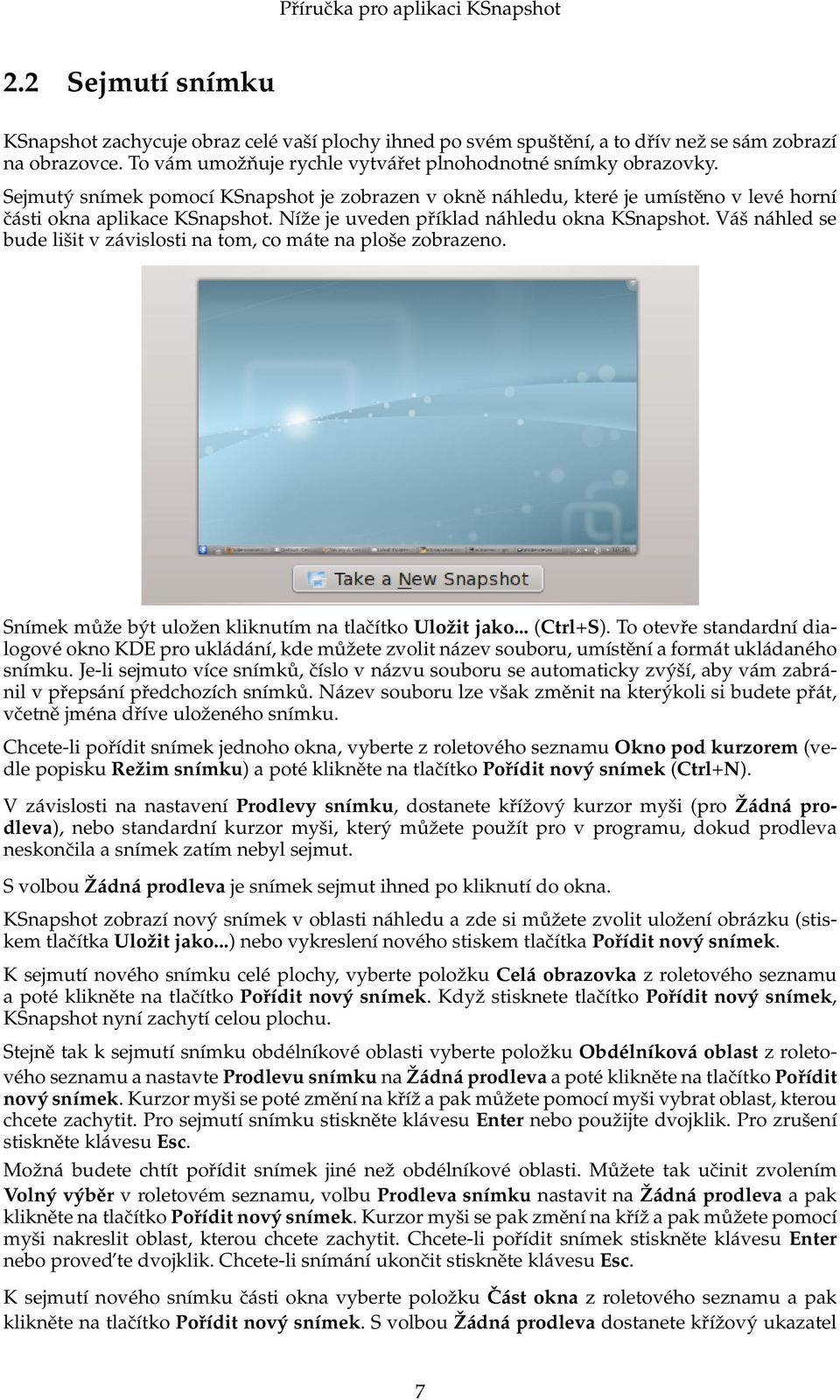 Váš náhled se bude lišit v závislosti na tom, co máte na ploše zobrazeno. Snímek může být uložen kliknutím na tlačítko Uložit jako... (Ctrl+S).