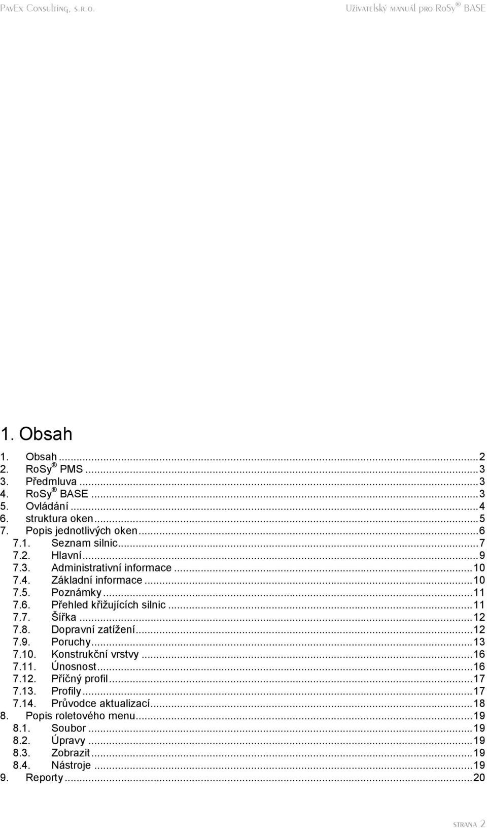8. Dopravnı zatızenı...12 7.9. Poruchy...13 7.10. Konstrukc nı vrstvy...16 7.11. U nosnost...16 7.12. Prıc ny profil...17 7.13. Profily...17 7.14.
