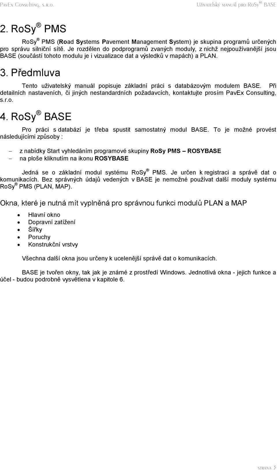 Predmluva Tento uzivatelsky manual popisuje zakladnı praci s databazovy m modulem BASE. Pri detailnıch nastavenıch, c i jiny ch nestandardnıch pozadavcıch, kontaktujte prosım PavEx Consulting, s.r.o. 4.