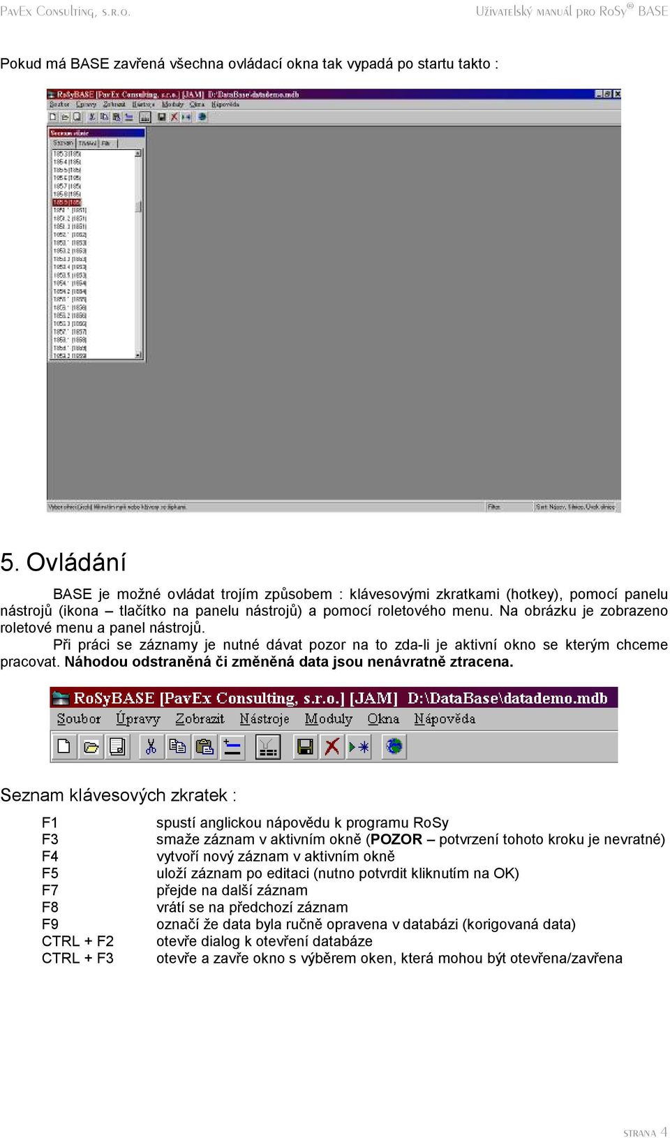 Na obrazku je zobrazeno roletove menu a panel nastroju. Pri praci se zaznamy je nutne davat pozor na to zda-li je aktivnı okno se ktery m chceme pracovat.