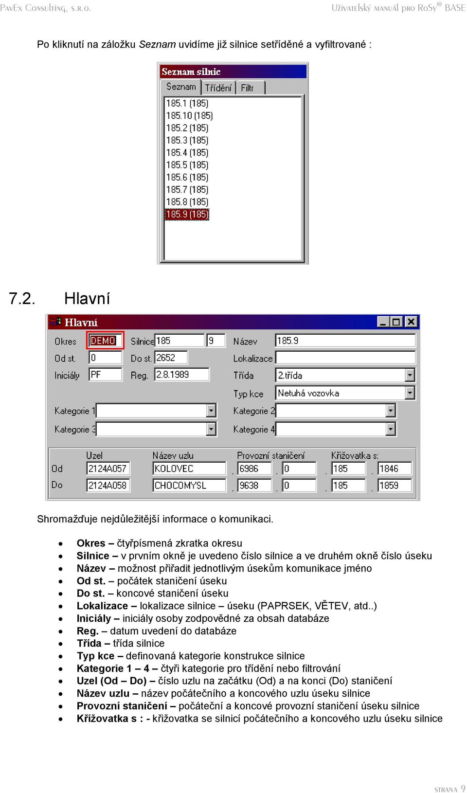 Č pocatek stanic enı seku Do st. Č koncove stanic enı seku Lokalizace ě lokalizace silnice Č seku (PAPRSEK, VETEV, atd..) Inicia ly ě inicialy osoby zodpovšdne za obsah databaze Reg.