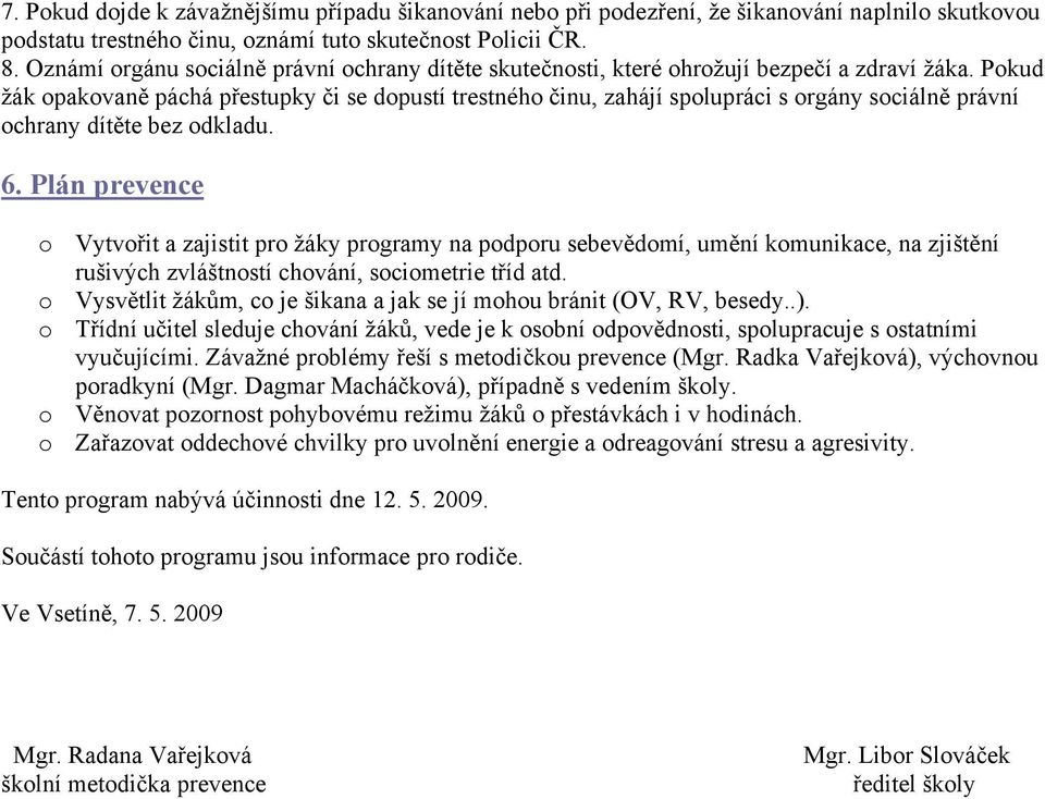 Pokud žák opakovaně páchá přestupky či se dopustí trestného činu, zahájí spolupráci s orgány sociálně právní ochrany dítěte bez odkladu. 6.