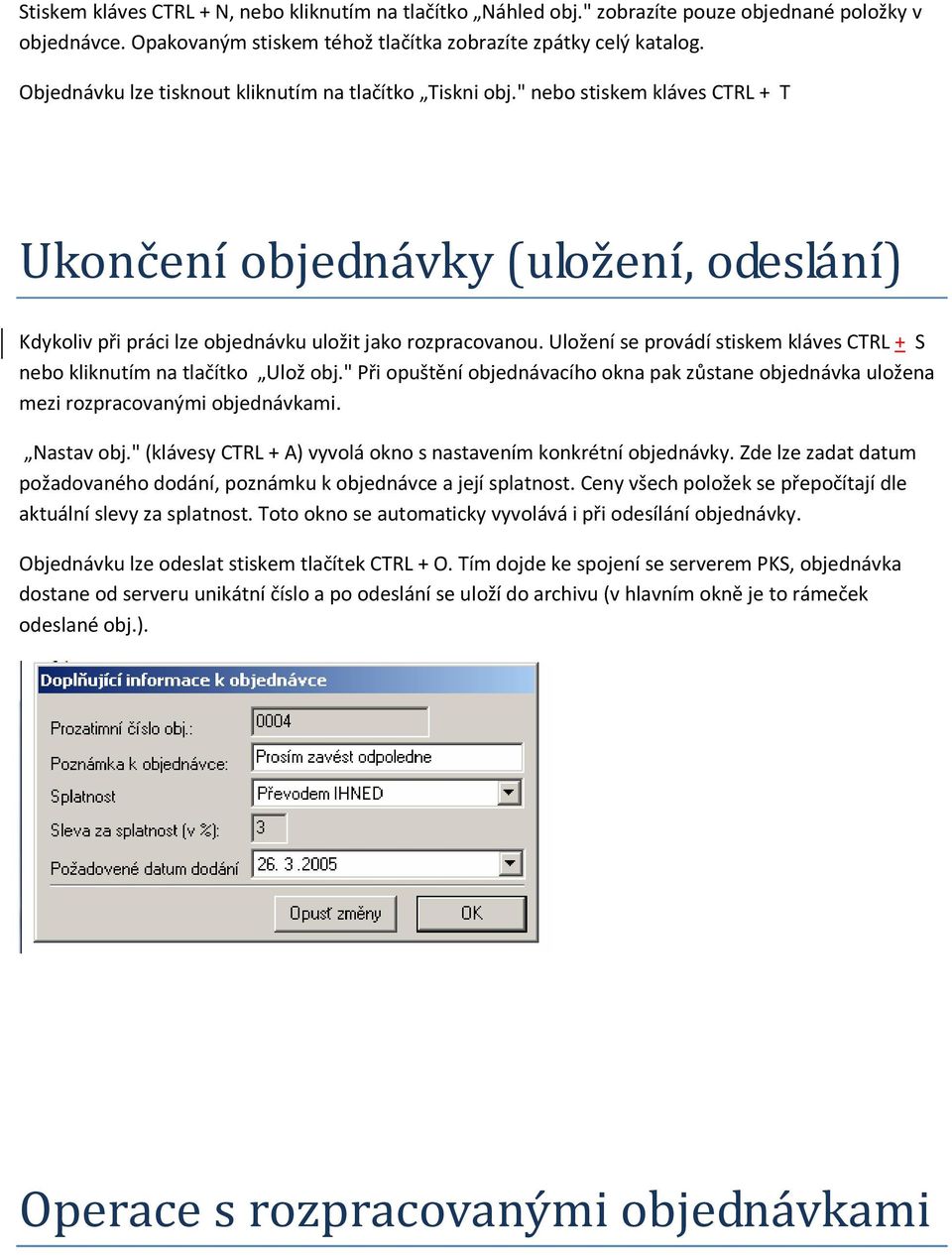 Uložení se provádí stiskem kláves CTRL + S nebo kliknutím na tlačítko Ulož obj." Při opuštění objednávacího okna pak zůstane objednávka uložena mezi rozpracovanými objednávkami. Nastav obj.