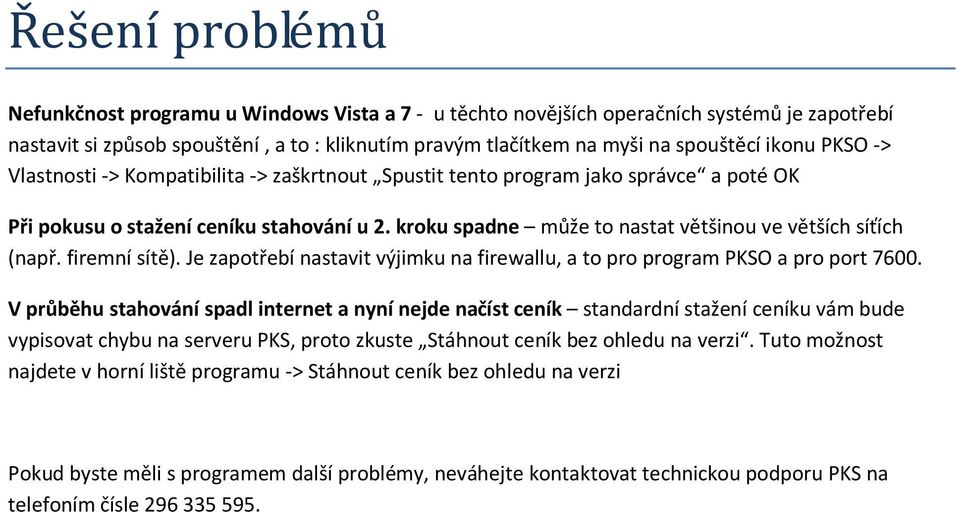 kroku spadne může to nastat většinou ve větších síťích (např. firemní sítě). Je zapotřebí nastavit výjimku na firewallu, a to pro program PKSO a pro port 7600.