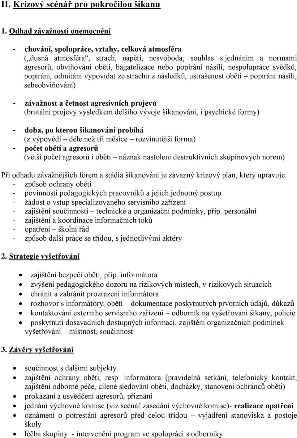 popírání násilí, nespolupráce svědků, popírání, odmítání vypovídat ze strachu z následků, ustrašenost oběti popírání násilí, sebeobviňování) - závažnost a četnost agresivních projevů (brutální