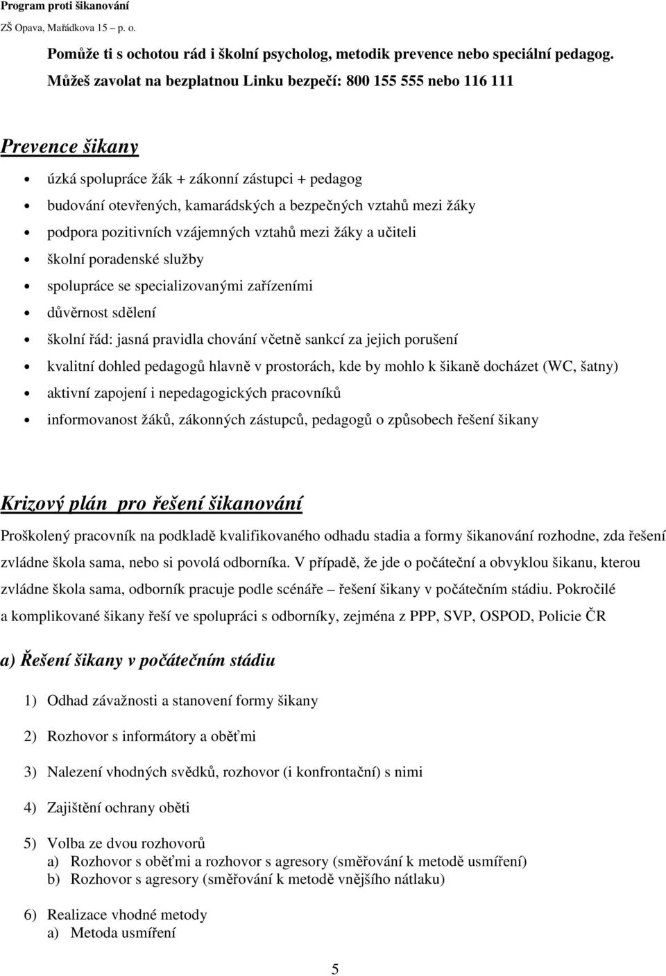 podpora pozitivních vzájemných vztahů mezi žáky a učiteli školní poradenské služby spolupráce se specializovanými zařízeními důvěrnost sdělení školní řád: jasná pravidla chování včetně sankcí za