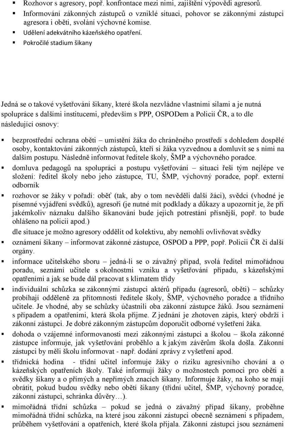 Pokročilé stadium šikany Jedná se o takové vyšetřování šikany, které škola nezvládne vlastními silami a je nutná spolupráce s dalšími institucemi, především s PPP, OSPODem a Policií ČR, a to dle