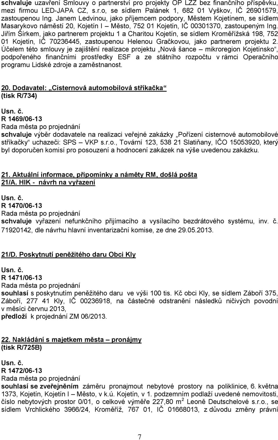 Jiřím Šírkem, jako partnerem projektu 1 a Charitou Kojetín, se sídlem Kroměřížská 198, 752 01 Kojetín, IČ 70236445, zastoupenou Helenou Gračkovou, jako partnerem projektu 2.