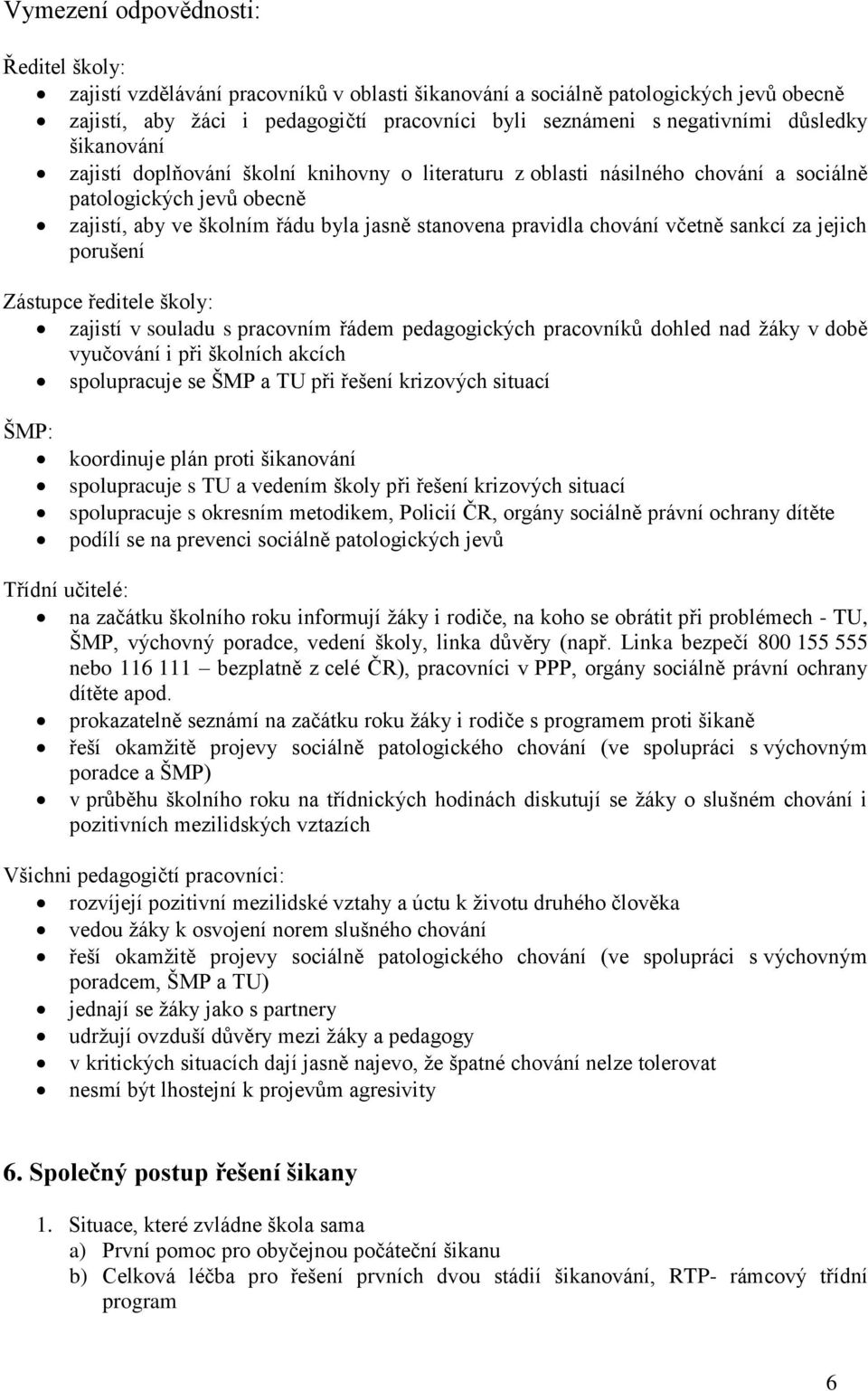 včetně sankcí za jejich porušení Zástupce ředitele školy: zajistí v souladu s pracovním řádem pedagogických pracovníků dohled nad žáky v době vyučování i při školních akcích spolupracuje se ŠMP a TU