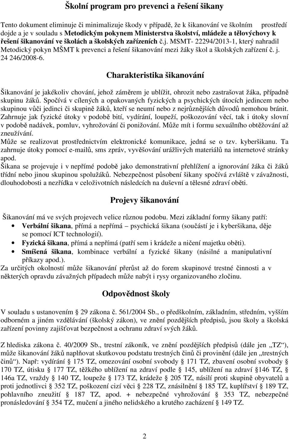 MSMT- 22294/2013-1, který nahradil Metodický pokyn MŠMT k prevenci a řešení šikanování mezi žáky škol a školských zařízení č. j. 24 246/2008-6.