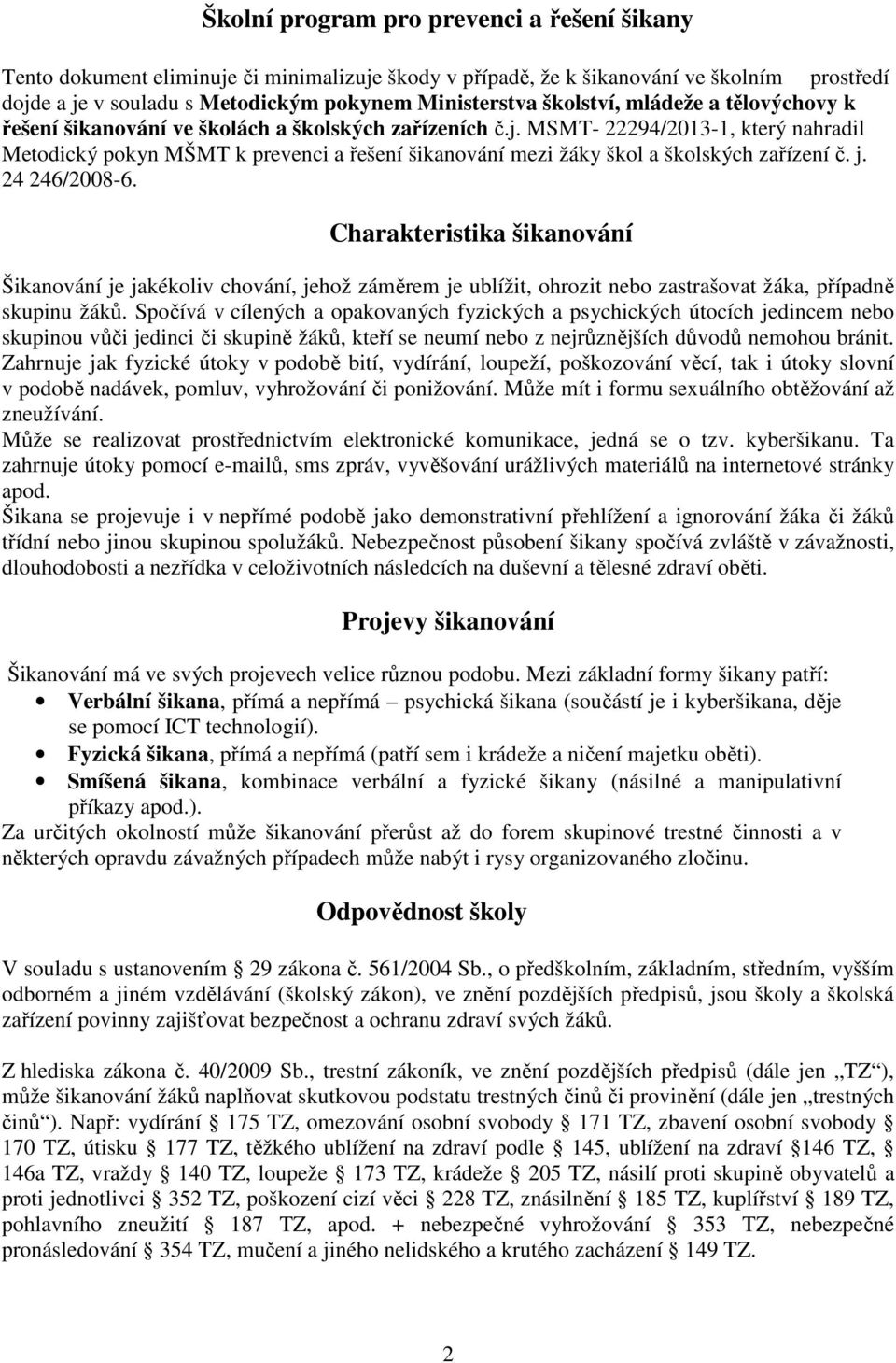 MSMT- 22294/2013-1, který nahradil Metodický pokyn MŠMT k prevenci a řešení šikanování mezi žáky škol a školských zařízení č. j. 24 246/2008-6.