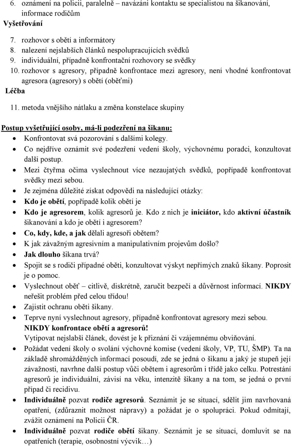 rozhovor s agresory, případně konfrontace mezi agresory, není vhodné konfrontovat agresora (agresory) s obětí (oběťmi) Léčba 11.