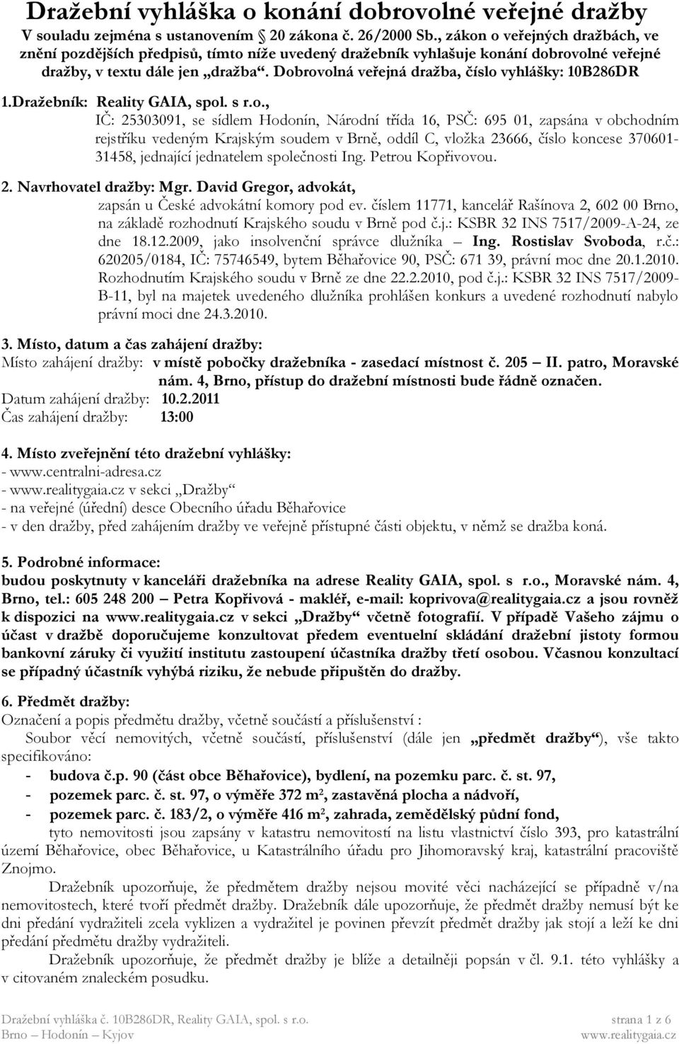 Dobrovolná veřejná dražba, číslo vyhlášky: 10B286DR 1.Dražebník: Reality GAIA, spol. s r.o., IČ: 25303091, se sídlem Hodonín, Národní třída 16, PSČ: 695 01, zapsána v obchodním rejstříku vedeným