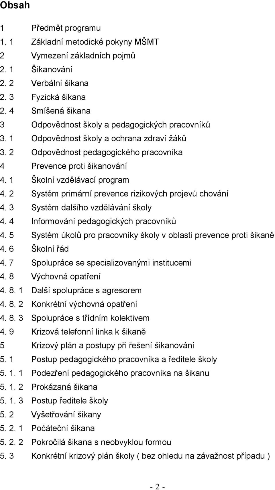 1 Školní vzdělávací program 4. 2 Systém primární prevence rizikových projevů chování 4. 3 Systém dalšího vzdělávání školy 4. 4 Informování pedagogických pracovníků 4.