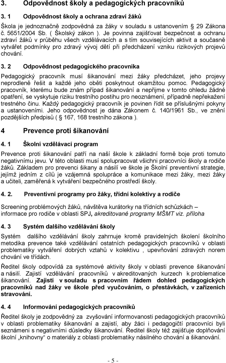 Je povinna zajišťovat bezpečnost a ochranu zdraví žáků v průběhu všech vzdělávacích a s tím souvisejících aktivit a současně vytvářet podmínky pro zdravý vývoj dětí při předcházení vzniku rizikových