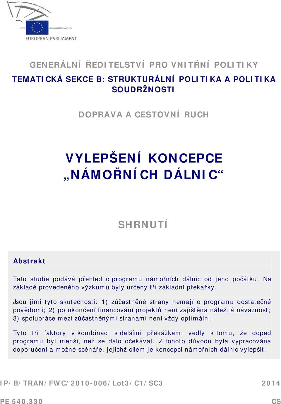 Jsou jimi tyto skutečnosti: 1) zúčastněné strany nemají o programu dostatečné povědomí; 2) po ukončení financování projektů není zajištěna náležitá návaznost; 3) spolupráce mezi zúčastněnými stranami