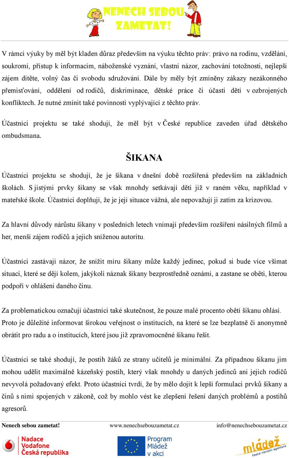 Je nutné zmínit také povinnosti vyplývající z těchto práv. Účastníci projektu se také shodují, že měl být v České republice zaveden úřad dětského ombudsmana.